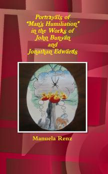 Portrayals of Man's Humiliation in the Works of  John Bunyan and Jonathan Edwards