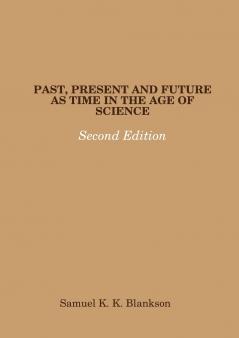PAST PRESENT AND FUTURE AS TIME IN THE AGE OF SCIENCE - SECOND EDITION