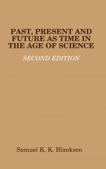 PAST PRESENT AND FUTURE AS TIME IN THE AGE OF SCIENCE - SECOND EDITION