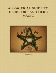 A PRACTICAL GUIDE TO HERB LORE AND HERB MAGIC