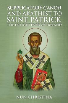 Supplicatory Canon and Akathist to Saint Patrick Enlightener of Ireland