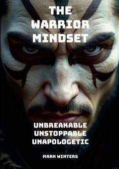 The Warrior Mindset - Unbreakable Unstoppable Unapologetic