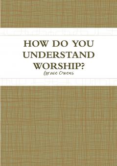 HOW DO YOU UNDERSTAND WORSHIP?