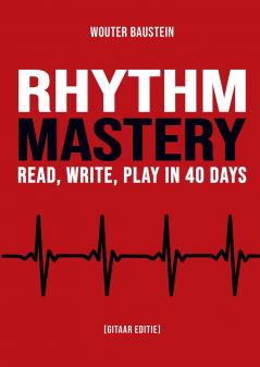 Rhythm Mastery - Read Write Play in 40 Days [Gitaar Editie]