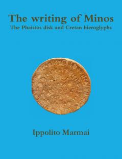 The writing of Minos  The Phaistos disk and Cretan hieroglyphs