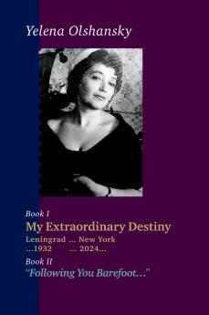 Book I My Extraordinary Destiny. Leningrad 1932-New York 2024. Book II Following You Barefoot