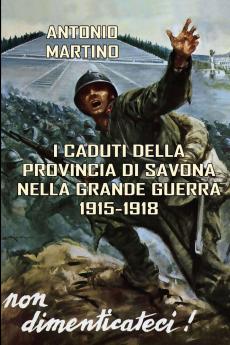 I Caduti della provincia di Savona nella Grande Guerra (1915-1918)