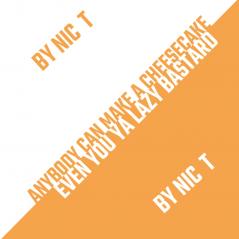 Anybody Can Make A Cheese Cake (Even You Ya Lazy Bastard!)