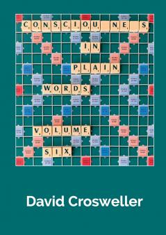 Consciousness in Plain Words Volume 6