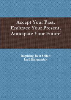 Accept Your Past Embrace Your Present Anticipate Your Future