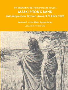 THE WESTERN CREE (Pakisimotan Wi Iniwak)  MASKI PITON'S BAND (Maskepetoon Broken Arm) of PLAINS CREE Volume 2 - Post 1860 Appendicies