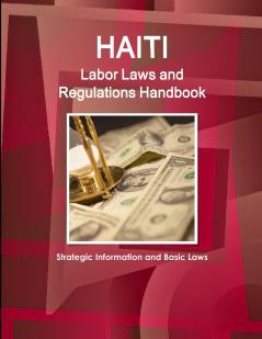 Haiti Labor Laws and Regulations Handbook - Strategic Information and Basic Laws