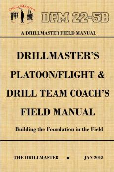 DrillMaster's Platoon/Flight & Drill Team Coach's Field Manual
