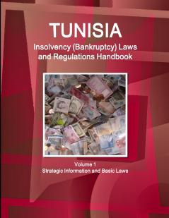 Tunisia Insolvency (Bankruptcy) Laws and Regulations Handbook Volume 1 Strategic Information and Basic Laws