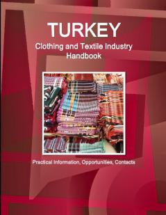 Turkey Clothing and Textile Industry Handbook - Practical Information Opportunities Contacts