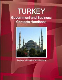 Turkey Government and Business Contacts Handbook - Strategic Information and Contacts