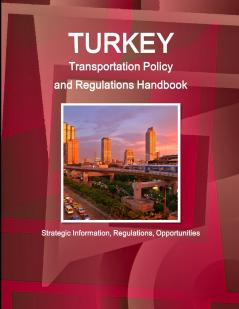 Turkey Transportation Policy and Regulations Handbook - Strategic Information Regulations Opportunities
