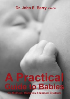 A Practical Guide to Babies for Mothers Midwives & Medical Students