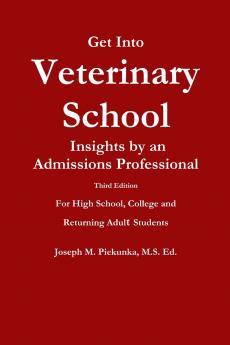 Get Into Veterinary School - Third Edition - Insights by an Admissions Professional  For High School College and Returning Adult Students