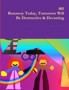 001 Runaway Today Tomorrow Will Be Destructive & Devasting