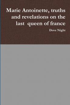 Marie Antoinette truths and revelations on the last  queen of france