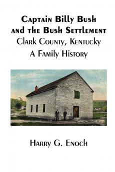 Captain Billy Bush and the Bush Settlement Clark County Kentucky A Family History