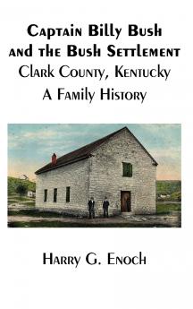 Captain Billy Bush and the Bush Settlement Clark County Kentucky A Family History