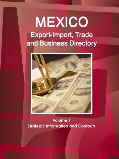 Mexico Export-Import Trade and Business Directory Volume 1 Strategic Information and Contacts