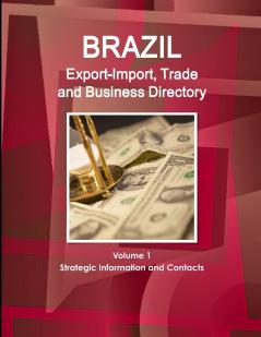 Brazil Export-Import Trade and Business Directory Volume 1 Strategic Information and Contacts