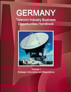Germany Telecom Industry Business Opportunities Handbook Volume 1 Strategic Information and Regulations