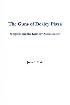 The Guns of Dealey Plaza -- Weapons and the Kennedy Assassination