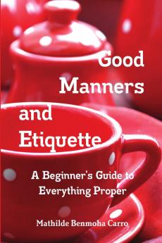 Good Manners and Etiquette      A Beginner's Guide to Everything Proper
