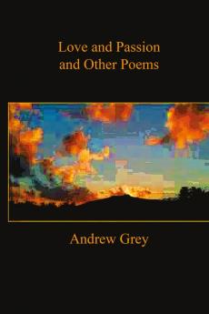 LOVE AND PASSION AND OTHER POEMS