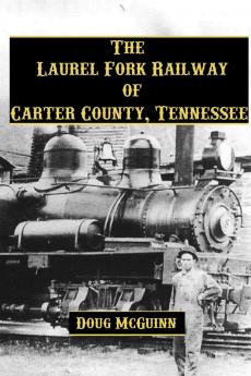 The Laurel Fork Railway of Carter County Tennessee