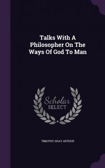 Talks With A Philosopher On The Ways Of God To Man