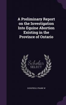 A Preliminary Report on the Investigation Into Equine Abortion Existing in the Province of Ontario