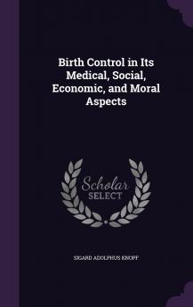 Birth Control in Its Medical Social Economic and Moral Aspects