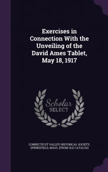 Exercises in Connection With the Unveiling of the David Ames Tablet May 18 1917