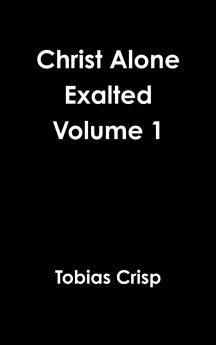 Christ Alone Exalted Volume 1