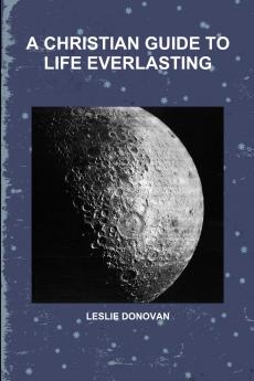 A CHRISTIAN GUIDE TO LIFE EVERLASTING