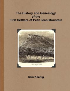 The History and Genealogy Of the First Settlers of Petit Jean Mountain
