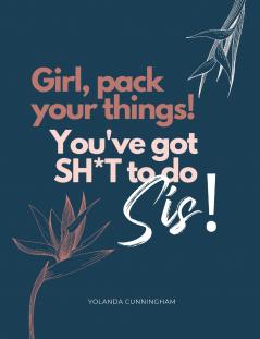 Girl pack your things! You've got shit to do!