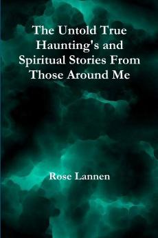 The Untold True Haunting's and Spiritual Stories From Those Around Me