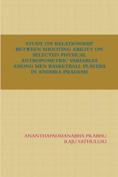 STUDY ON RELATIONSHIP BETWEEN SHOOTING ABILITY ON SELECTED PHYSICAL ANTROPOMETRIC VARIABLES AMONG MEN BASKETBALL PLAYERS IN ANDHRA PRADESH
