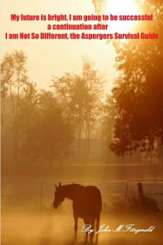 My future is bright; I am going to be successful. A continuation of I am Not So Different the Aspergers Survival Guide