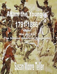 ADAM The younger 1791-1866  And the War of 1812  The Second Revolutionary War  The Peck Clan in America Volume II Part One