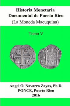 Historia Monetaria Documental de Puerto Rico (La Moneda Macuquina) Tomo V