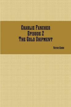Charlie Fancher Episode 2 The Gold Shipment
