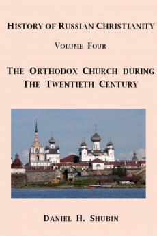 History of Russian Christianity Volume Four The Russian Orthodox Church during the Twentieth Century