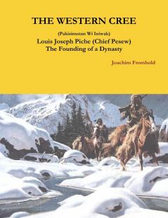 THE WESTERN CREE (Pakisimotan Wi Iniwak)   Louis Joseph Piche (Chief Pesew) The Founding of a Dynasty